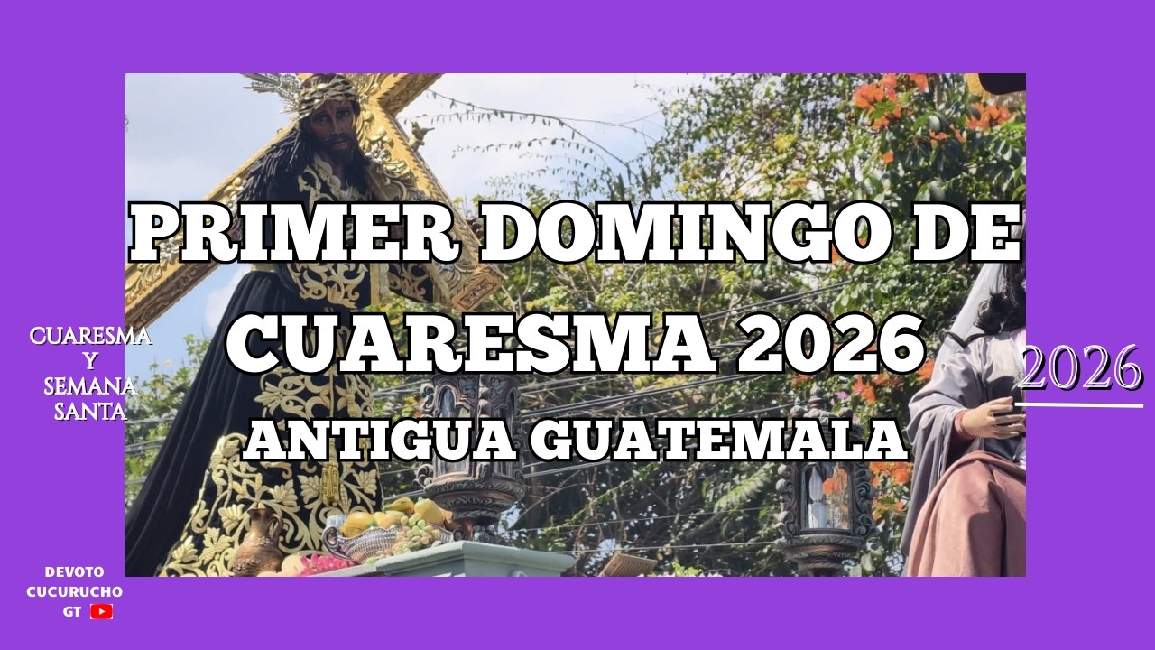 PRIMER DOMINGO DE CUARESMA 2026 ANTIGUA GUATEMALA