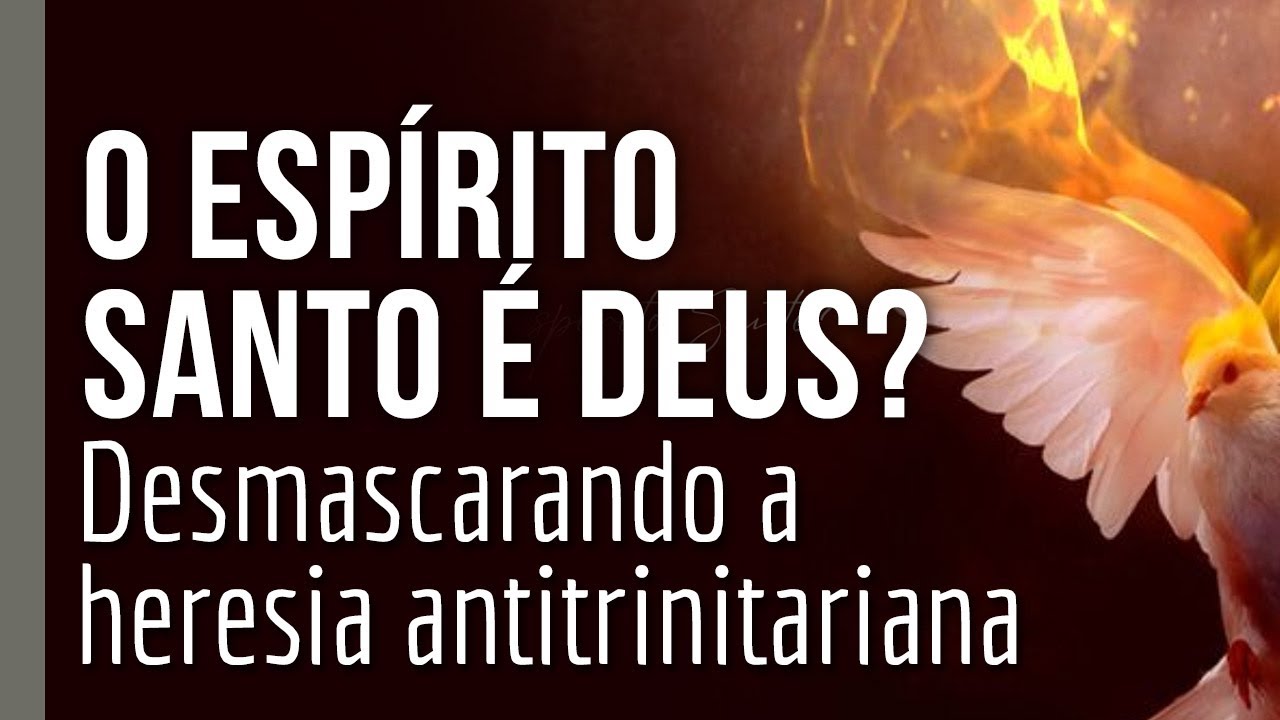 O Espírito Santo é Deus? Desmascarando a heresia antitrinitariana