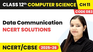 Data Communication - NCERT Solutions | Chapter 11 | Class 12th | CS (Code 083) | CBSE 2025-26