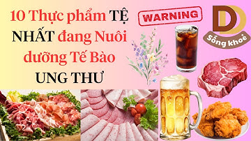 10 Thực phẩm TỆ NHẤT đang Nuôi dưỡng Tế Bào UNG THƯ