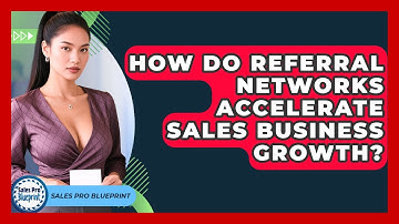 How Do Referral Networks Accelerate Sales Business Growth? - Sales Pro Blueprint