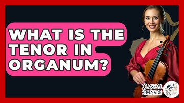 What Is The Tenor In Organum? - Classical Serenade