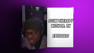 Scum Therapy With Dr TK (Episode 2)