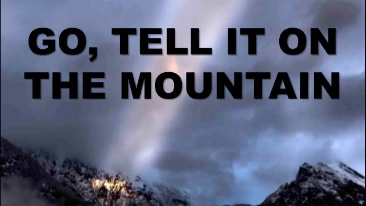 Tell it happen. Go, tell it on the Mountain. Newsong-go tell it on the Mountain. Go tell it on the Mountain 1953. Go tell it from the Mountain book.
