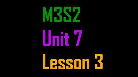 M3S2 - Unit 7 - Lesson 3