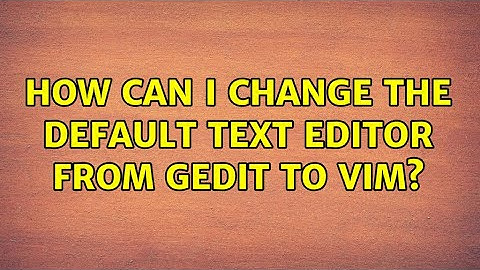 Ubuntu: How can I change the default text editor from gedit to vim? (5 Solutions!!)