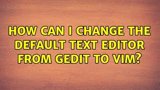 Ubuntu: How can I change the default text editor from gedit to vim? (5 Solutions!!)
