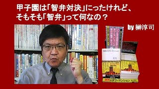 甲子園は「智弁対決」だったけれど、そもそも「智弁」って何なの？　by 榊淳司