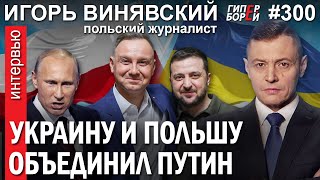 Путин объединил Польшу и Украину / Игорь ВИНЯВСКИЙ, польский журналист – ГИПЕРБОРЕЙ №300. Интервью