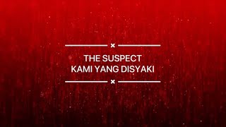 The Suspect - Kami Yang Disyaki (Lirik)