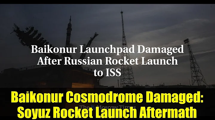 Baikonur Cosmodrome Damaged: Soyuz Rocket Launch Aftermath