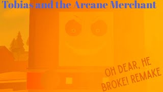 Tobias And The Arcane Merchant I Oh Dear He Broke Remake I