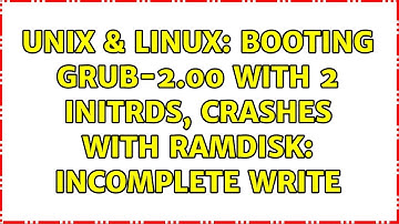 Unix & Linux: Booting grub-2.00 with 2 initrds, crashes with RAMDISK: incomplete write