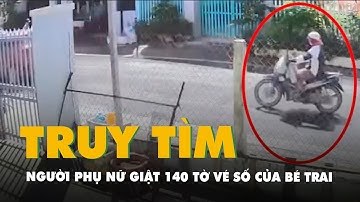 Truy tìm người phụ nữ giật 140 tờ vé số của bé trai ở Tây Ninh