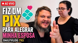FIZ UM PIX PARA ALEGRAR MINHA ESPOSA DAILYVLOG 793