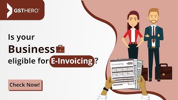 E-Invoicing Under GST | How to Check The Eligibility Of Your Business For E-invoicing?