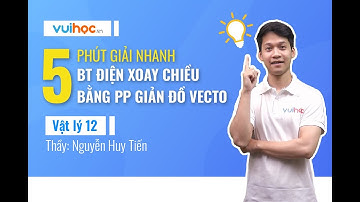 Giải nhanh BT điện xoay chiều bằng phương pháp giản đồ vecto - Thầy Nguyễn Huy Tiến