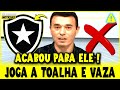 🚫NÃO AGUENTOU A PRESSÃO ! SAIU PELA PORTA DOS FUNDOS, ADEUS ! NOTICIAS DO BOTAFOGO HOJE