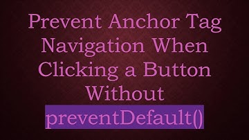 Prevent Anchor Tag Navigation When Clicking a Button Without preventDefault()