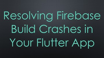 Resolving Firebase Build Crashes in Your Flutter App