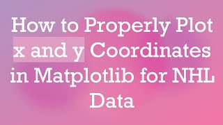 How to Properly Plot x and y Coordinates in Matplotlib for NHL Data