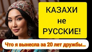 картинка: КАЗАХИ — не РУССКИЕ! Что я вынесла за 20 лет дружбы...