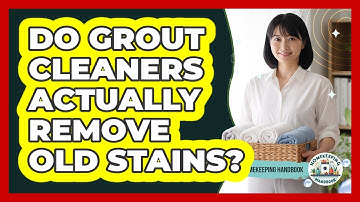 Do Grout Cleaners Actually Remove Old Stains?