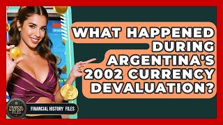What Happened During Argentina's 2002 Currency Devaluation? - Financial History Files