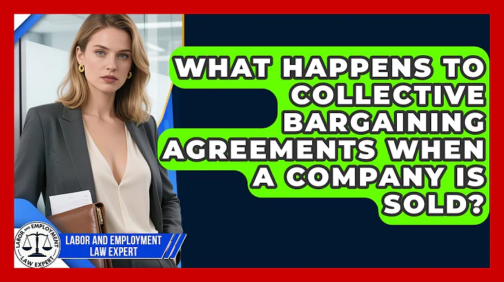 What Happens to Collective Bargaining Agreements When a Company Is Sold?