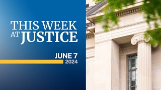 This Week at Justice - June 7, 2024