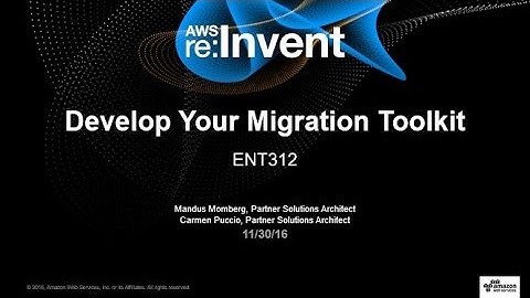 AWS re:Invent 2016: Develop Your Migration Toolkit (ENT312)