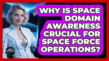 Why Is Space Domain Awareness Crucial For Space Force Operations? - Warriors In Space
