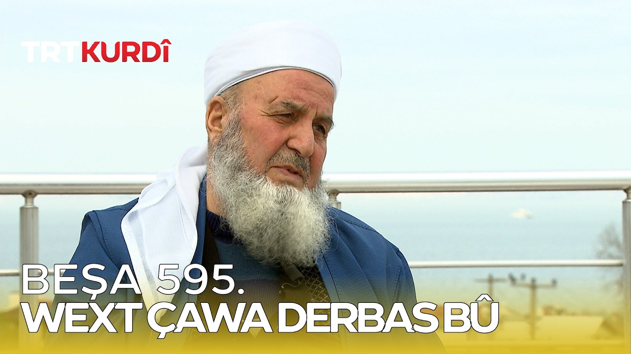 Wext Çawa Derbas Bû - Beşa 595.