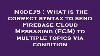 Celebrity NodeJS : What is the correct syntax to send Firebase Cloud Messaging (FCM) to multiple topics via co Wealth