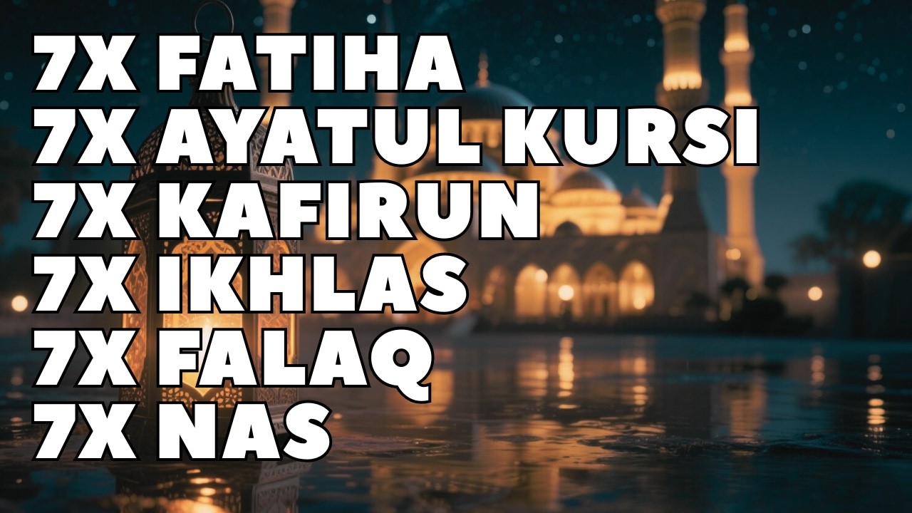 7X FATIHA 7X AYATUL KURSI 7X KAFIRUN 3X IKHLAS 7X FALAQ 7X NAS