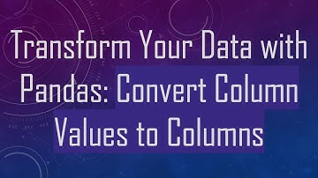 Transform Your Data with Pandas: Convert Column Values to Columns