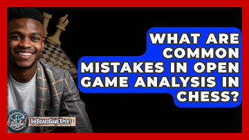What Are Common Mistakes In Open Game Analysis In Chess? - The Board Game Xpert