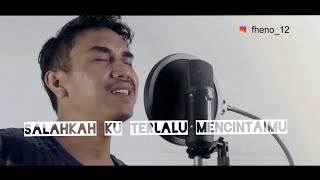 Salahkah aku terlalu mencintaimu - Iwan Fheno ( Cover )