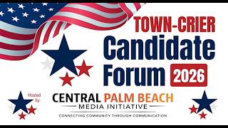 2026 Town-Crier Candidates Forum, Sponsored by the Central Palm Beach Media Initiative