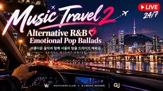 Seoul Night Drive  🌃  Music Travel ❤️‍🔥 Alternative R&B & Emotional Pop Ballads  서울의 밤을 함께 드라이브 해봐요 Guide