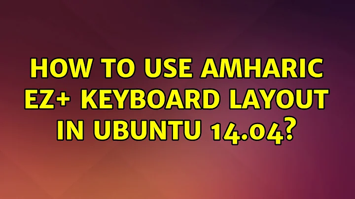Ubuntu: How to use Amharic EZ+ keyboard layout in Ubuntu 14.04?