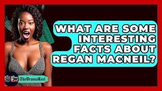 What Are Some Interesting Facts About Regan MacNeil? - The Drama Reel