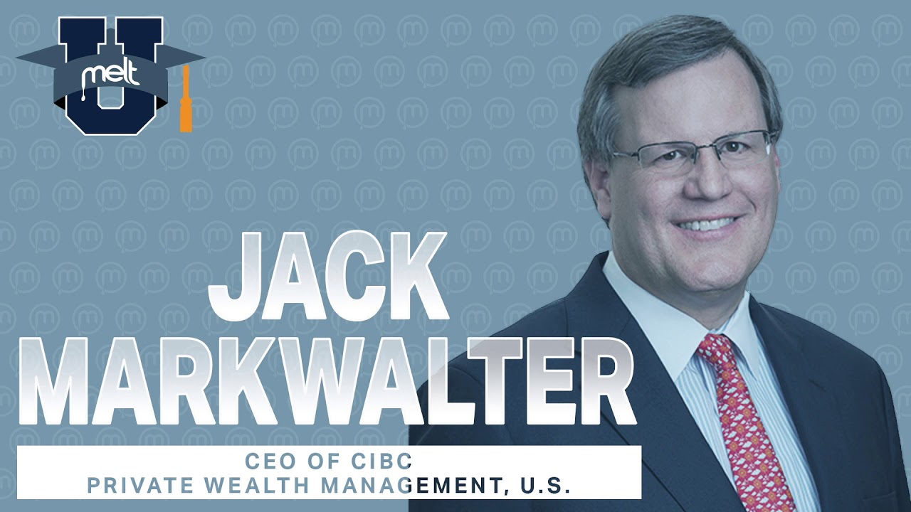 MELT U Speaker Series Ep. 67: Jack Markwalter CEO of CIBC Private Wealth Management, U.S