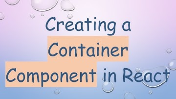 Creating a Container Component in React