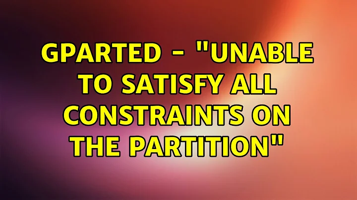 Ubuntu: Gparted - "Unable to satisfy all constraints on the partition" (2 Solutions!!)