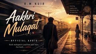 Aakhri Mulaqat Official Audio R.m Noir