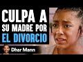 Culpa a su madre por el divorcio  dhar mann studios