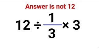 12 ÷ 1/3 × 3 The answer is not 12. Many got it wrong!  A Math Test #math #fastandeasymaths