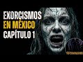 EXORCISMOS REALES QUE PASARON EN MÉXICO CAPITULO 1