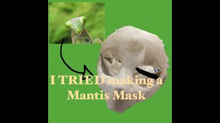 I FAILED ( it's bad, very bad ) - Making a MANTIS MASK